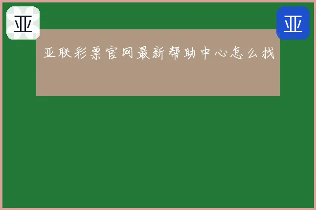 亚联彩票官网最新帮助中心怎么找